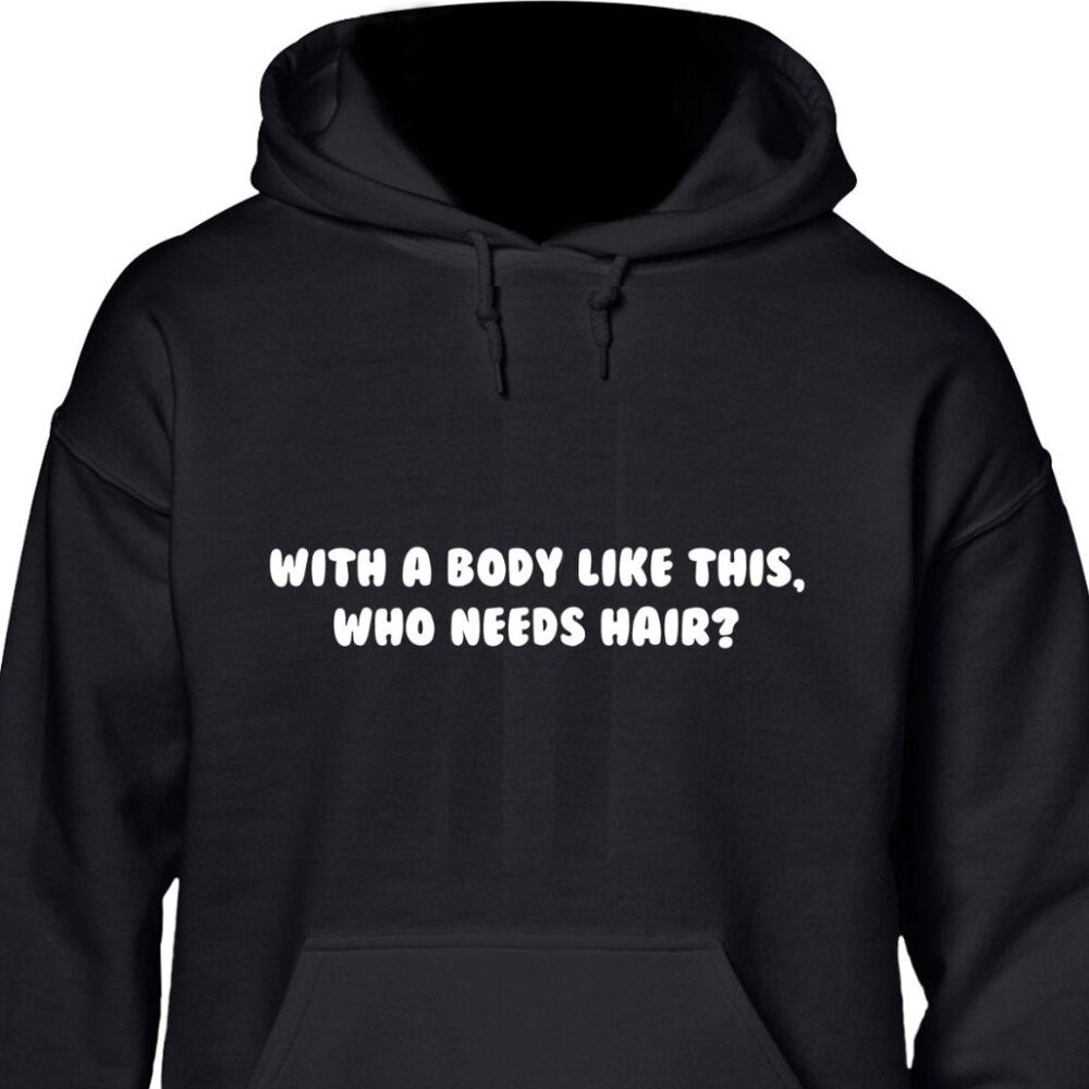 New With A Body Like This Who Needs Hair? Black Hoodie Fleece Sweatshirt